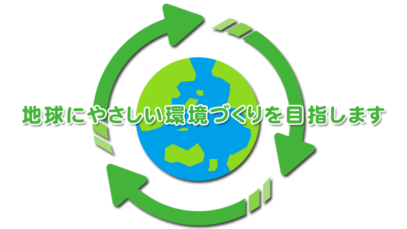 地球にやさしい環境づくりを目指します